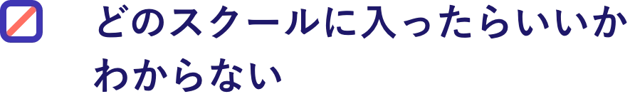 どのスクールに入ったらいいかわからない